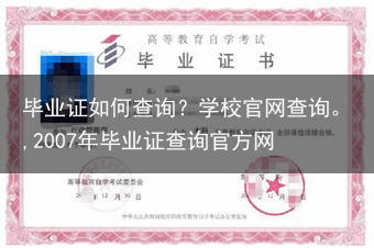 毕业证如何查询？学校官网查询。,2007年毕业证查询官方网
