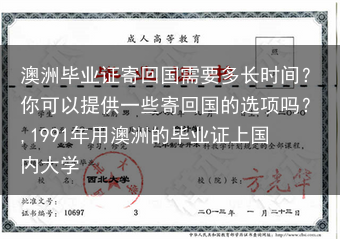 澳洲毕业证寄回国需要多长时间？你可以提供一些寄回国的选项吗？,1991年用澳洲的毕业证上国内大学