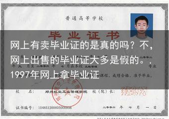 网上有卖毕业证的是真的吗？不，网上出售的毕业证大多是假的。,1997年网上拿毕业证
